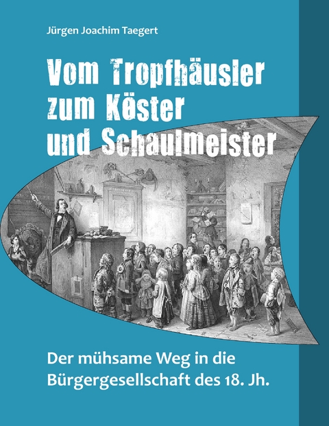 Vom Tropfh&auml;usler zum K&ouml;ster und Schaulmeister - J&uuml;rgen Joachim Taegert