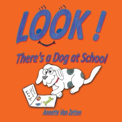 LOOK! There's a Dog at School - Annette Van Zetten