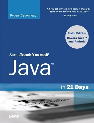 Sams Teach Yourself Java in 21 Days (Covering Java 7 and Android) - Rogers Cadenhead