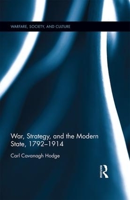 War, Strategy and the Modern State, 1792&ndash;1914 - Carl Cavanagh Hodge