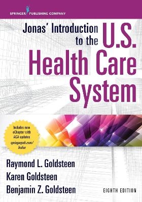Jonas&rsquo; Introduction to the U.S. Health Care System - Raymond L. Goldsteen, Karen Goldsteen, Benjamin Z. Goldsteen