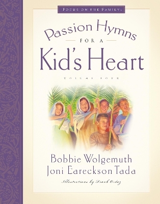 Passion Hymns for a Kid's Heart - Bobbie Wolgemuth, Joni Eareckson Tada