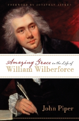 Amazing Grace in the Life of William Wilberforce - John Piper