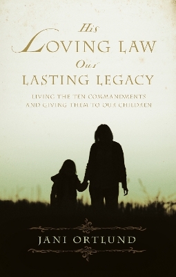 His Loving Law, Our Lasting Legacy - Jani Ortlund