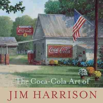 The Coca-Cola Art of Jim Harrison - Jim Harrison