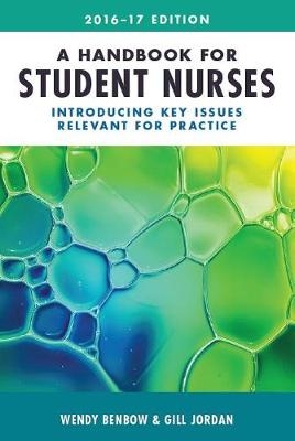 A Handbook for Student Nurses, 2016&ndash;17 edition - Wendy Benbow, Gill Jordan