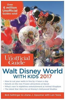 The Unofficial Guide to Walt Disney World with Kids 2017 - Bob Sehlinger, Liliane J. Opsomer, Len Testa