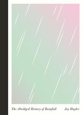 The Abridged History of Rainfall - Jay Hopler