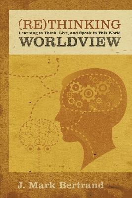 Rethinking Worldview - J. Mark Bertrand