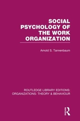 Social Psychology of the Work Organization (RLE: Organizations) - Arnold Tannenbaum