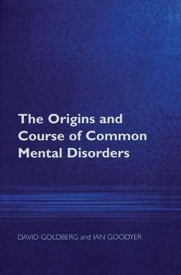 The Origins and Course of Common Mental Disorders - Prof David Goldberg, Ian M Goodyer