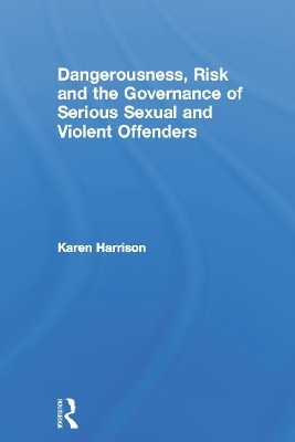 Dangerousness, Risk and the Governance of Serious Sexual and Violent Offenders