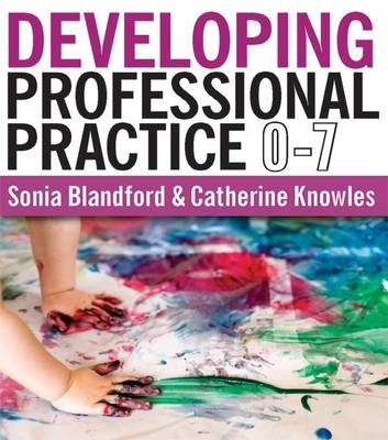 Developing Professional Practice 0-7 - Sonia Blandford, Catherine Knowles