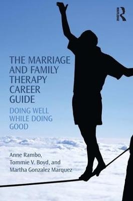 The Marriage and Family Therapy Career Guide - Anne Rambo, Tommie Boyd, Martha Gonzalez Marquez