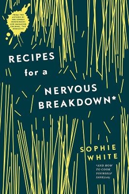 Recipes for a Nervous Breakdown - Sophie White