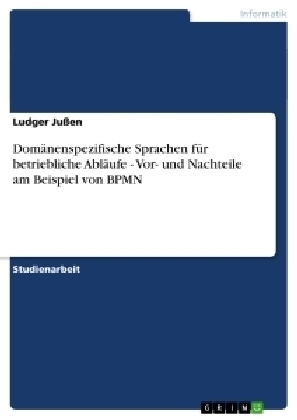 Dom&auml;nenspezifische Sprachen f&uuml;r betriebliche Abl&auml;ufe -  Vor- und Nachteile am Beispiel von BPMN - Ludger Ju&szlig;en