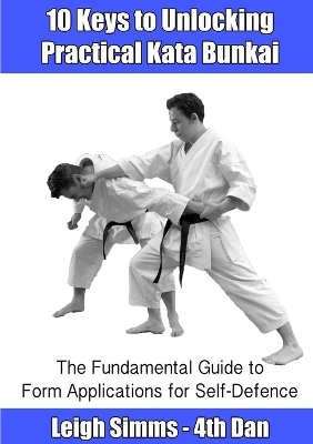10 Keys to Unlocking Practical Kata Bunkai - Leigh Simms