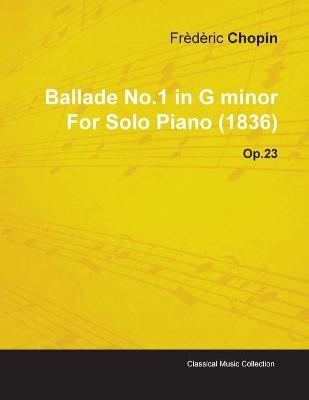 Ballade No.1 in G Minor By Frederic Chopin For Solo Piano (1836) Op.23 - Frederic Chopin
