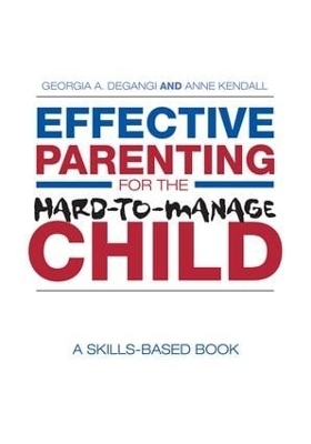 Effective Parenting for the Hard-to-Manage Child - Georgia A. DeGangi, Anne Kendall