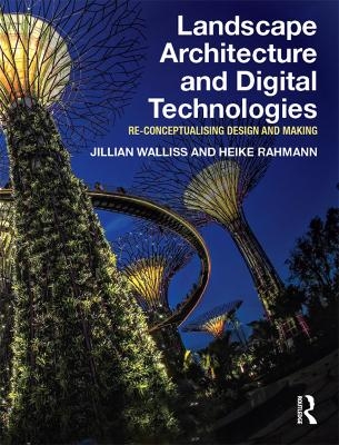 Landscape Architecture and Digital Technologies - Jillian Walliss, Heike Rahmann