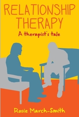Relationship Therapy: A Therapist's Tale - Rosie March-Smith