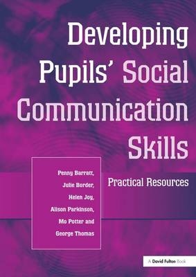 Developing Pupils Social Communication Skills - Penny Barratt, Julie Border, Helen Joy, Alison Parkinson, Mo Potter
