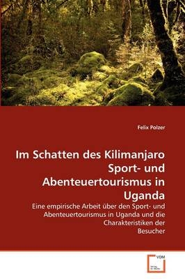 Im Schatten des Kilimanjaro Sport- und Abenteuertourismus in Uganda - Felix Polzer