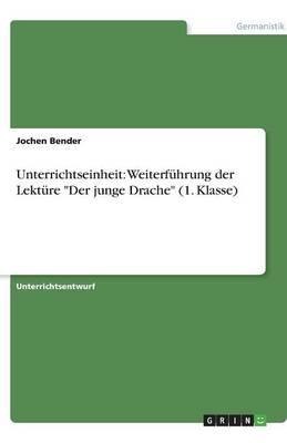 Unterrichtseinheit: Weiterf&Atilde;&frac14;hrung der Lekt&Atilde;&frac14;re "Der junge Drache" (1. Klasse) - Jochen Bender