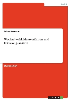 Wechselwahl. Messverfahren und Erkl&Atilde;&curren;rungsans&Atilde;&curren;tze - Lukas Hermann