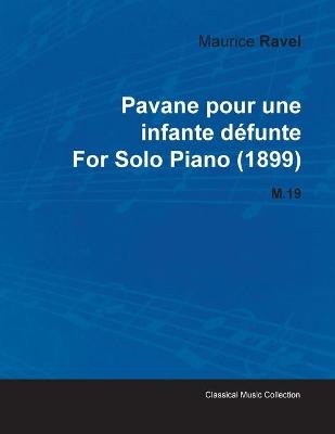 Pavane Pour Une Infante Defunte By Maurice Ravel For Solo Piano (1899) M.19 - Maurice Ravel