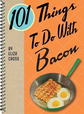 101 Things to Do with Bacon - Eliza Cross