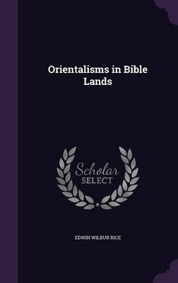 Orientalisms in Bible Lands - Edwin Wilbur Rice