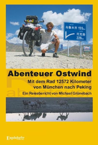 Abenteuer Ostwind. Mit dem Rad 12572 Kilometer von M&uuml;nchen nach Peking - Michael Gr&uuml;nebach