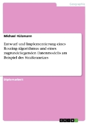 Entwurf und Implementierung eines Routing-Algorithmus und eines zugrundeliegenden Datenmodells am Beispiel des Strassennetzes