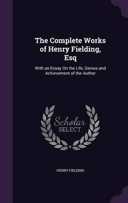 The Complete Works of Henry Fielding, Esq