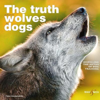 The Truth About Wolves and Dogs - Toni Shelbourne