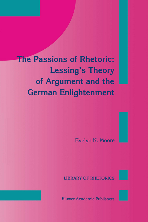 The Passions of Rhetoric: Lessing&rsquo;s Theory of Argument and the German Enlightenment - E.K. Moore