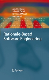 Rationale-Based Software Engineering - Janet E. Burge, John M. Carroll, Raymond McCall, Ivan Mistr&iacute;k