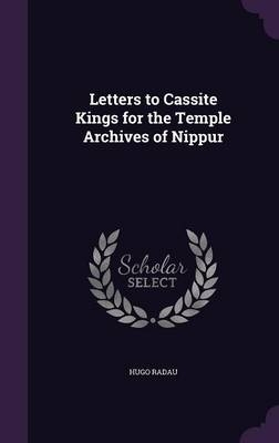 Letters to Cassite Kings for the Temple Archives of Nippur - Hugo Radau