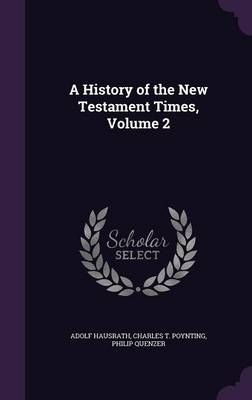 A History of the New Testament Times, Volume 2 - Adolf Hausrath, Charles T Poynting, Philip Quenzer