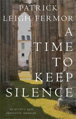A Time to Keep Silence - Patrick Leigh Fermor