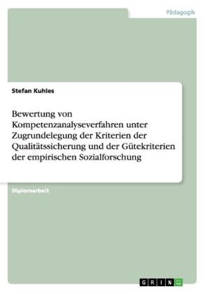 Bewertung von Kompetenzanalyseverfahren unter Zugrundelegung der Kriterien der Qualit&auml;tssicherung und der G&uuml;tekriterien der empirischen Sozialforschung - Stefan Kuhles