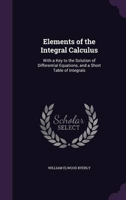 Elements of the Integral Calculus - William Elwood Byerly