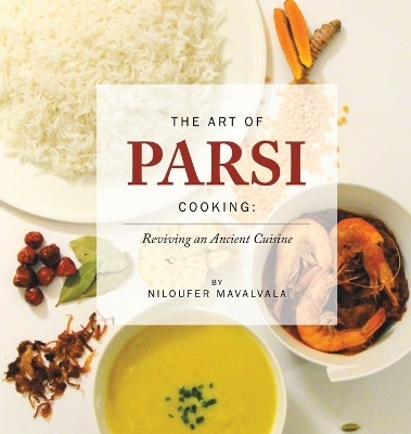 The Art of Parsi Cooking: Reviving an Ancient Cuisine - Niloufer Mavalvala