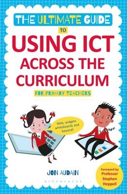 The Ultimate Guide to Using ICT Across the Curriculum (For Primary Teachers) - Jon Audain