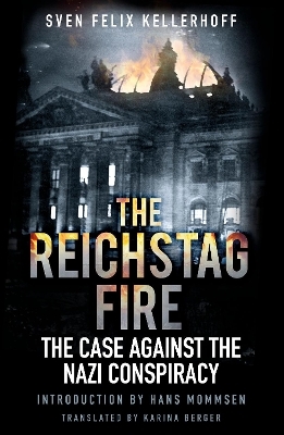 The Reichstag Fire - Sven Felix Kellerhoff