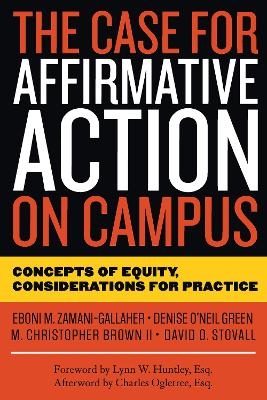 The Case for Affirmative Action on Campus - Eboni M. Zamani-Gallaher, Denise O&rsquo;Neil Green, David O. Stovall, M. Christopher Brown II