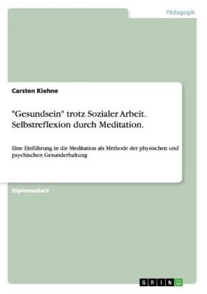 "Gesundsein" trotz Sozialer Arbeit. Selbstreflexion durch Meditation - Carsten Kiehne