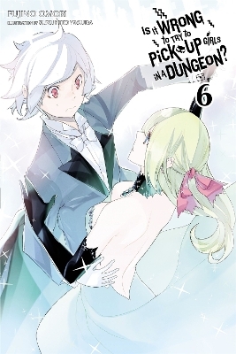 Is It Wrong to Try to Pick Up Girls in a Dungeon?, Vol. 6 (Novel) - Fujino Omori, Suzuhito Yasuda