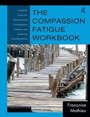 The Compassion Fatigue Workbook - Fran&ccedil;oise Mathieu